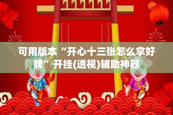 可用版本“开心十三张怎么拿好牌”开挂(透视)辅助神器