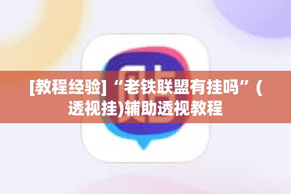 [教程经验]“老铁联盟有挂吗”(透视挂)辅助透视教程