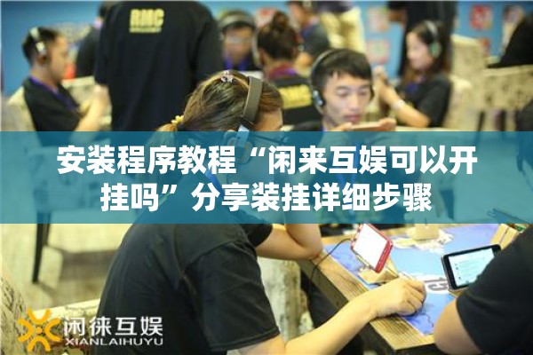 安装程序教程“闲来互娱可以开挂吗”分享装挂详细步骤