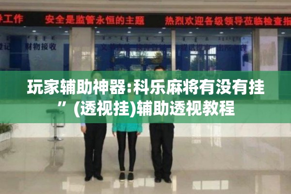 玩家辅助神器:科乐麻将有没有挂”(透视挂)辅助透视教程