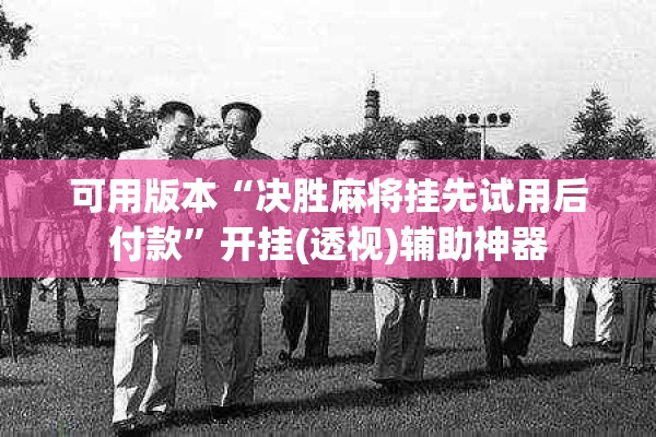 可用版本“决胜麻将挂先试用后付款	”开挂(透视)辅助神器