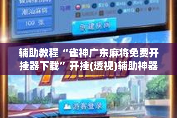 辅助教程“雀神广东麻将免费开挂器下载”开挂(透视)辅助神器