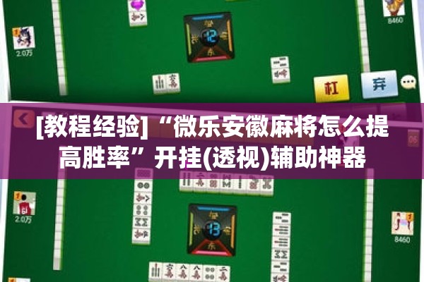 [教程经验]“微乐安徽麻将怎么提高胜率”开挂(透视)辅助神器