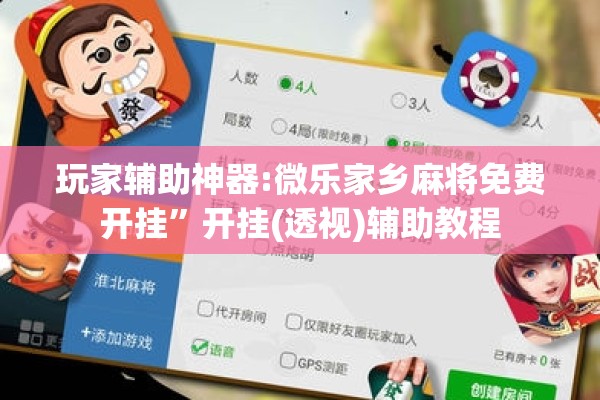 玩家辅助神器:微乐家乡麻将免费开挂	”开挂(透视)辅助教程