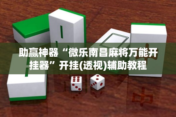 助赢神器“微乐南昌麻将万能开挂器”开挂(透视)辅助教程
