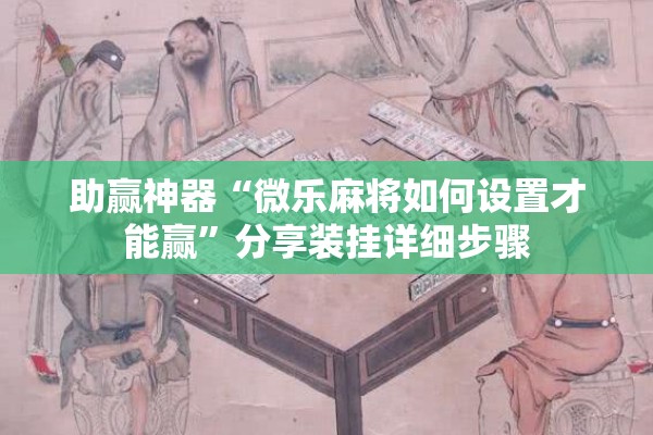助赢神器“微乐麻将如何设置才能赢”分享装挂详细步骤