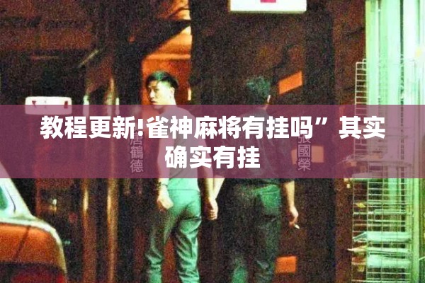 教程更新!雀神麻将有挂吗”其实确实有挂