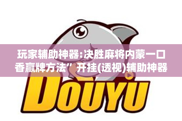 玩家辅助神器:决胜麻将内蒙一口香赢牌方法	”开挂(透视)辅助神器