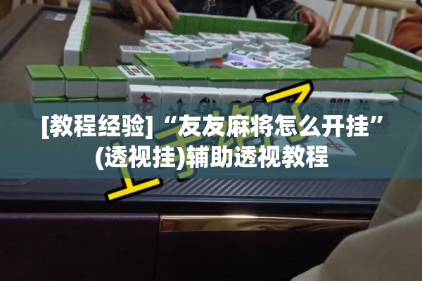 [教程经验]“友友麻将怎么开挂”(透视挂)辅助透视教程