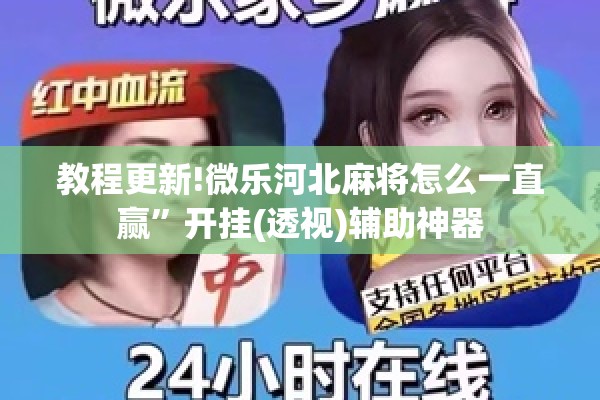 教程更新!微乐河北麻将怎么一直赢	”开挂(透视)辅助神器