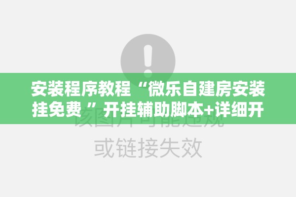 安装程序教程“微乐自建房安装挂免费 	”开挂辅助脚本+详细开挂安装教程