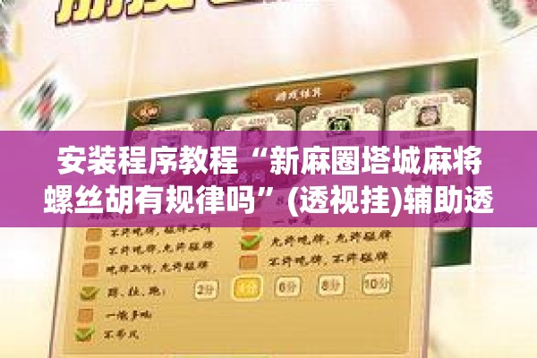 安装程序教程“新麻圈塔城麻将螺丝胡有规律吗”(透视挂)辅助透视教程
