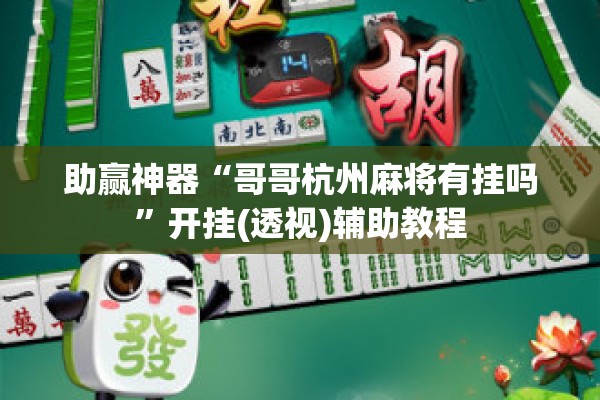助赢神器“哥哥杭州麻将有挂吗”开挂(透视)辅助教程