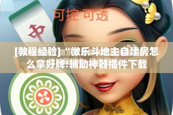 [教程经验]“微乐斗地主自建房怎么拿好牌!辅助神器插件下载