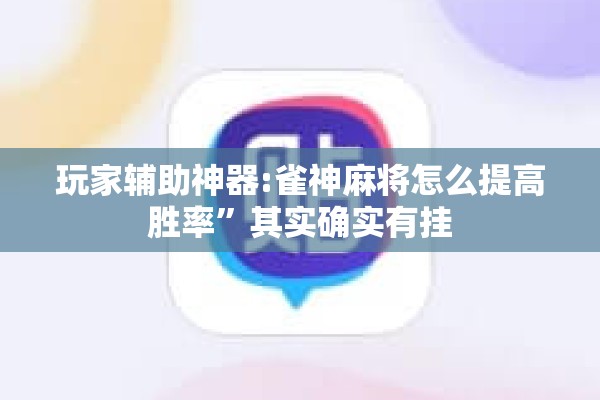 玩家辅助神器:雀神麻将怎么提高胜率	”其实确实有挂