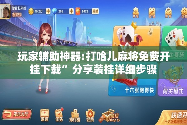 玩家辅助神器:打哈儿麻将免费开挂下载”分享装挂详细步骤