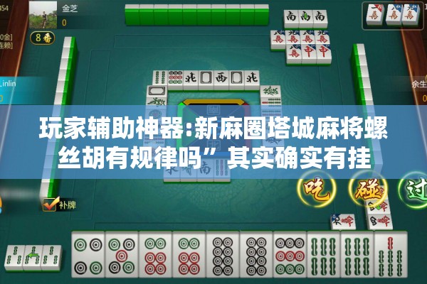 玩家辅助神器:新麻圈塔城麻将螺丝胡有规律吗	”其实确实有挂